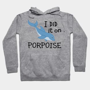 I Did it on Porpoise Hoodie